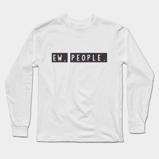 Ew people Long Sleeve T-Shirt